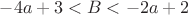 $-4a+3<B<-2a+2$