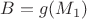 $B=g(M_1)$