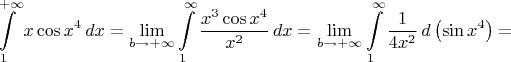 \[\int\limits_1^{+\infty}x\cos{x^4}\,dx=\lim_{b\to+\infty}\int\limits_1^\infty\frac{x^3\cos{x^4}}{x^2}\,dx=\lim\limits_{b\to+\infty}\int\limits_1^\infty\frac{1}{4x^2}\,d\left(\sin{x^4}\right)=\[