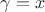 $\gamma=x$