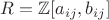 $R={\mathbb Z} [a_{ij},b_{ij}]$