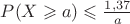 $P(X \geqslant a) \leqslant \frac{1,37}{a}$