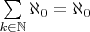 $\sum\limits_{k\in\mathbb N}\aleph_0=\aleph_0$