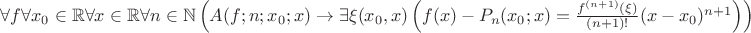 $\forall f\forall x_0\in\mathbb{R}\forall x\in\mathbb{R}\forall n\in\mathbb{N}\left(A(f;n;x_0;x)\to\exists\xi(x_0,x)\left(f(x)-P_n(x_0;x)=\frac{f^{(n+1)}(\xi)}{(n+1)!}(x-x_0)^{n+1}\right)\right)$