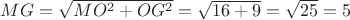 $MG = \sqrt{MO^2 + OG^2} = \sqrt{16 + 9} = \sqrt{25} = 5$