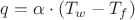 $q=\alpha\cdot (T_w-T_f)$