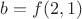 $b= f(2,1)$