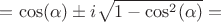 $$=\cos(\alpha)\pm i\sqrt{1-\cos^2(\alpha)}=$$