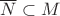 $\overline{N}\subset M$