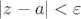 $|z-a|<\varepsilon$