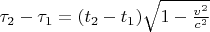 $\tau_2 - \tau_1 = (t_2-t_1) \sqrt{1-\frac{v^2}{c^2}}\, \, $