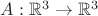 $A:\mathbb{R}^3\to\mathbb{R}^3$