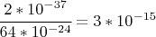 $\cfrac{2*10^{-37}}{64*10^{-24}}=3* 10^{-15} $