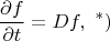 $$\frac{\partial f}{\partial t}=Df,\,\,^{*})$$