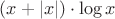 $(x + |x|) \cdot \log x$