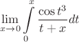$$\lim\limits_{x\to{0}}^{}\int\limits_{0}^{x}\frac{\cos{t^3}}{t+x}dt$$