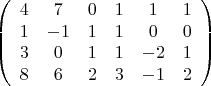 $$  \left( \begin{array}{cccccc} 4 & 7 & 0 & 1 & 1 & 1  \\ 1 & -1 & 1 & 1 & 0 & 0  \\ 3 & 0 & 1 & 1 & -2 & 1 \\ 8 & 6 & 2 & 3 & -1 & 2 \end{array} \right) $$