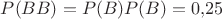 $P(BB)=P(B)P(B)=0{,}25$