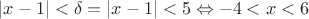 $|x-1|<\delta=|x-1|<5\Leftrightarrow -4<x<6$