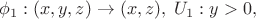 $$\phi_1 : (x,y,z) \to (x, z), \; U_1 : y > 0,$$