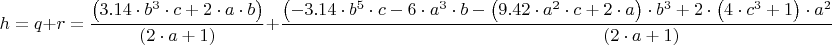 $$h = q + r = \frac { \left ( 3.14 \cdot b^3 \cdot c + 2 \cdot a \cdot b \right ) } { \left ( 2 \cdot a + 1 \right ) } + \frac { \left ( -3.14 \cdot b^5 \cdot c - 6 \cdot a^3 \cdot b - \left ( 9.42 \cdot a^2 \cdot c + 2 \cdot a \right ) \cdot b^3 + 2 \cdot \left ( 4 \cdot c^3 + 1 \right ) \cdot a^2 + \left ( 4 \cdot c^3 + 3 \right ) \cdot a + 1 \right ) }{ \left ( 2 \cdot a + 1 \right ) }$$