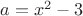 $a=x^2-3$