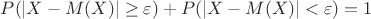 $P(|X-M(X)| \geq \varepsilon)+P(|X-M(X)| < \varepsilon)=1$ $P(|X-M(X)| \geq \varepsilon)+P(|X-M(X)| < \varepsilon)=1$