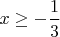 $x\geq-\dfrac13$