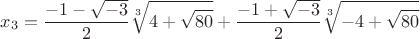\[x_3= 
\frac{{ - 1 - \sqrt { - 3} }}
{2}\sqrt[3]{{4 + \sqrt {80} }} + \frac{{ - 1 + \sqrt { - 3} }}
{2}\sqrt[3]{{ - 4 + \sqrt {80} }}
\]