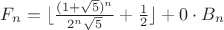 $F_n =  \lfloor\frac{(1 + \sqrt{5})^n}{2^n \sqrt5} + \frac12 \rfloor+ 0\cdot B_n$