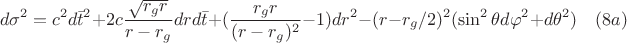 $$d{\sigma^2}=c^2d{\bar{t}^2}+2c\frac{\sqrt{r_gr}}{r-r_g}drd{\bar{t}}+(\frac{r_gr}{(r-r_g)^2}-1)dr^2-(r-r_g/2)^2(\sin^2{\theta}d{\varphi}^2+d{\theta}^2) \quad (8a)$$