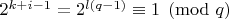 $2^{k+i-1}=2^{l(q-1)}\equiv 1\pmod  q$