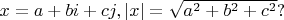 $x=a+bi+cj, |x|=\sqrt{a^2+b^2+c^2}?$