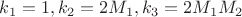 $k_1=1,k_2=2M_1,k_3=2M_1M_2$