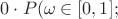 $0\cdot P({\omega \in [0,1];