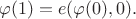 $$\varphi(1)=e(\varphi(0), 0).$$