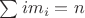 $\sum im_i=n$ $\sum im_i=n$
