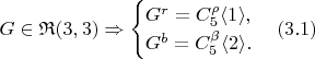 $$G \in \mathfrak{R}(3, 3) \Rightarrow
                        \begin{cases}
                                G^r = C_5^{\rho} \langle 1 \rangle,\\
                                G^b = C_5^{\beta} \langle 2 \rangle.
                        \end{cases} (3.1)$$