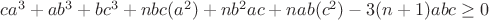 $ca^3+ab^3+bc^3+nbc(a^2)+nb^2ac+nab(c^2)-3(n+1)abc\ge0$