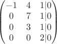 $\begin{pmatrix} -1 & 4 & 1 |0  \\
0 & 7 & 1 | 0 \\  
0 & 3 & 1 | 0\\
0 & 0 & 2 |0 
\end{pmatrix}$