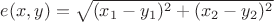 $e(x,y)=\sqrt{(x_1 - y_1)^2 + (x_2-y_2)^2}$ $e(x,y)=\sqrt{(x_1 - y_1)^2 + (x_2-y_2)^2}$