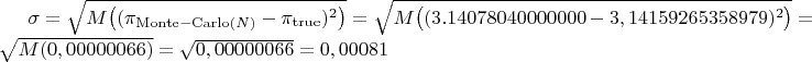 $\sigma=\sqrt{M\bigl((\pi_{\mathrm{Monte-Carlo}(N)}-\pi_{\mathrm{true}})^2\bigr)}=\sqrt{M\bigl((3.14078040000000-3,14159265358979)^2\bigr)}=\sqrt{M(0,00000066)}=\sqrt{0,00000066}=0,00081$