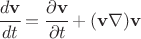 $\cfrac{d\mathbf{v}}{dt}=\cfrac{\partial \mathbf{v}}{\partial t}+(\mathbf{v}\nabla )\mathbf{v} $