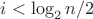 $i<\log_2n/2$ $i<\log_2n/2$