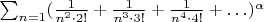 $\sum_{n=1} (
\frac{1}{n^2\cdot2!} + \frac{1}{n^3\cdot 3!} + \frac{1}{n^4\cdot 4!} + \ldots
)^\alpha$
