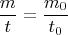 $$\frac{m}{t}= \frac{m_{0}}{t_{0}}$$