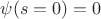 $\psi(s=0) = 0$