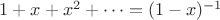 $1+x+x^2+\dots=(1-x)^{-1}$