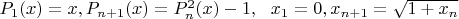 $P_1(x)=x,P_{n+1}(x)=P_n^2(x)-1, \ и \ x_1=0,x_{n+1}=\sqrt{1+x_n}$