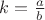 $k=\frac{a}{b}$ $k=\frac{a}{b}$